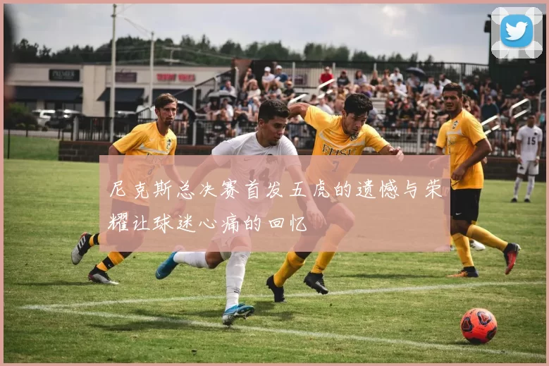 尼克斯总决赛首发五虎的遗憾与荣耀让球迷心痛的回忆